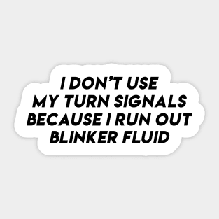 i don't use my turn signals because i run out blinker fluid by wearyourpassion Sticker